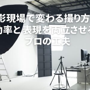撮影現場で変わる撮り方と考え方 効率と表現を両立させるプロの工夫
