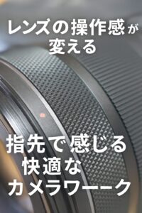 レンズの操作感が変える撮影体験 指先で感じる快適なカメラワーク