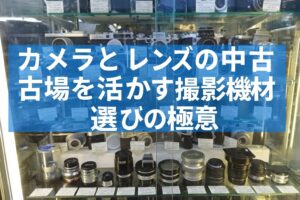 カメラとレンズの中古市場を活かす撮影機材選びの極意