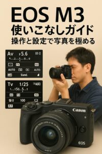 EOS M3 使いこなしガイド 操作と設定で写真を極める