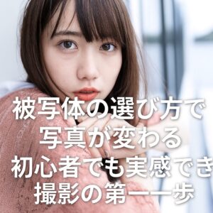 被写体の選び方で写真が変わる 初心者でも実感できる撮影の第一歩