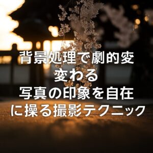 背景処理で劇的に変わる 写真の印象を自在に操る撮影テクニック