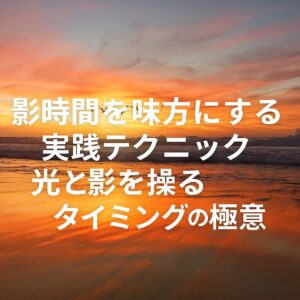 撮影時間を味方にする実践テクニック 光と影を操るタイミングの極意
